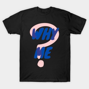 Why Me T-Shirt